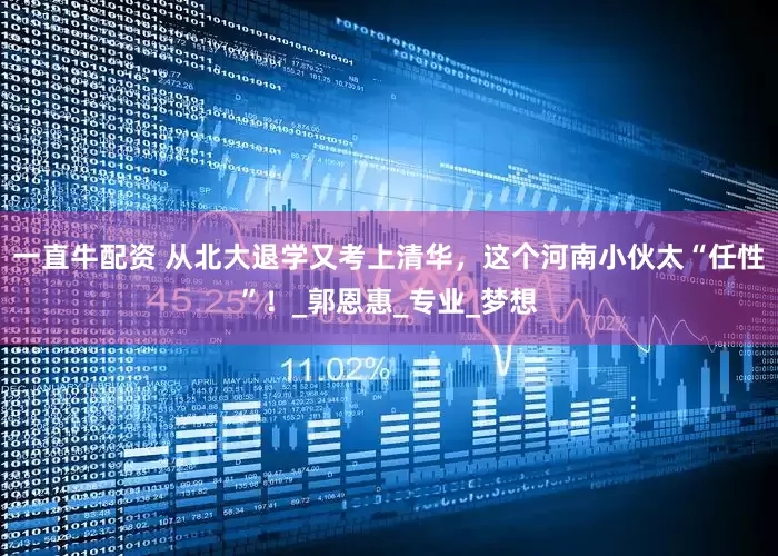 一直牛配资 从北大退学又考上清华，这个河南小伙太“任性”！_郭恩惠_专业_梦想