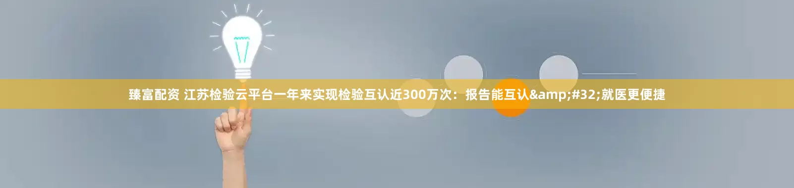 臻富配资 江苏检验云平台一年来实现检验互认近300万次：报告能互认&#32;就医更便捷